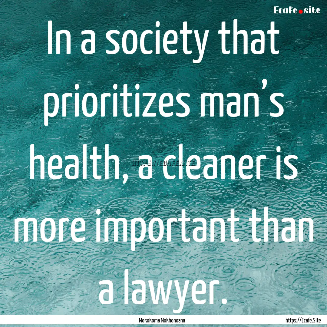 In a society that prioritizes man’s health,.... : Quote by Mokokoma Mokhonoana