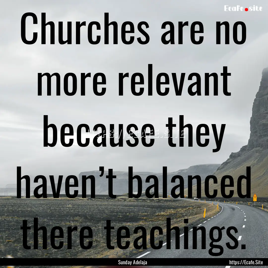 Churches are no more relevant because they.... : Quote by Sunday Adelaja