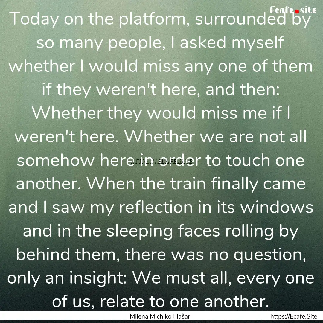 Today on the platform, surrounded by so many.... : Quote by Milena Michiko Flašar