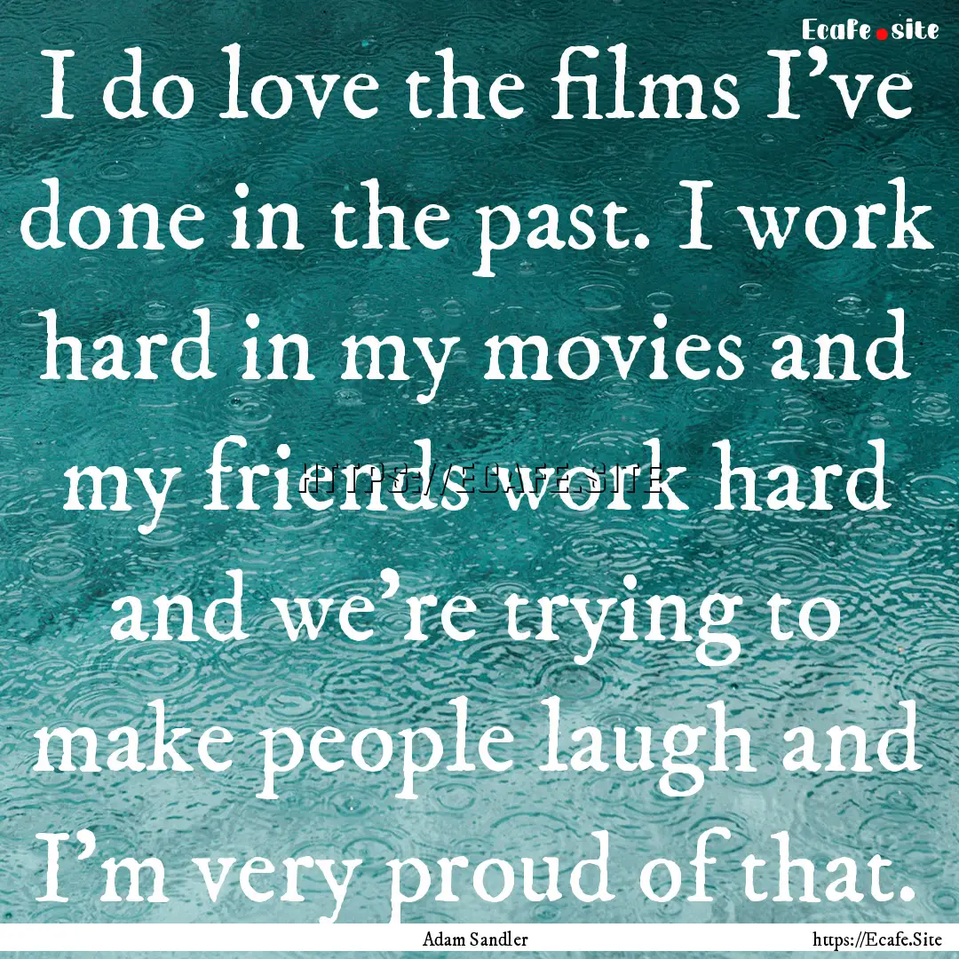 I do love the films I've done in the past..... : Quote by Adam Sandler