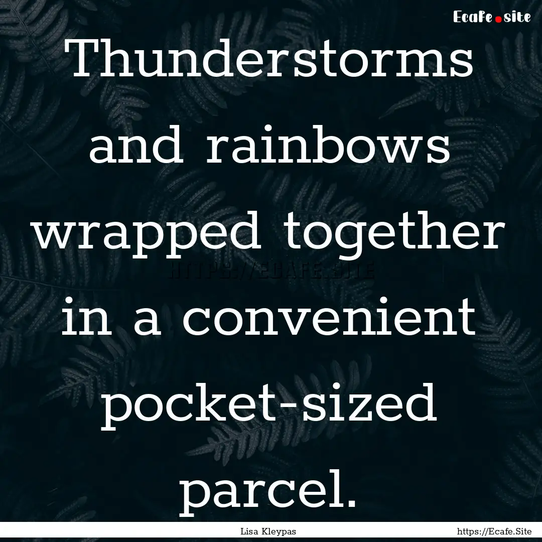 Thunderstorms and rainbows wrapped together.... : Quote by Lisa Kleypas