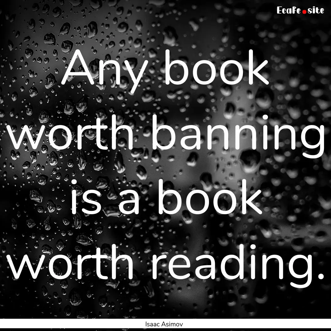 Any book worth banning is a book worth reading..... : Quote by Isaac Asimov