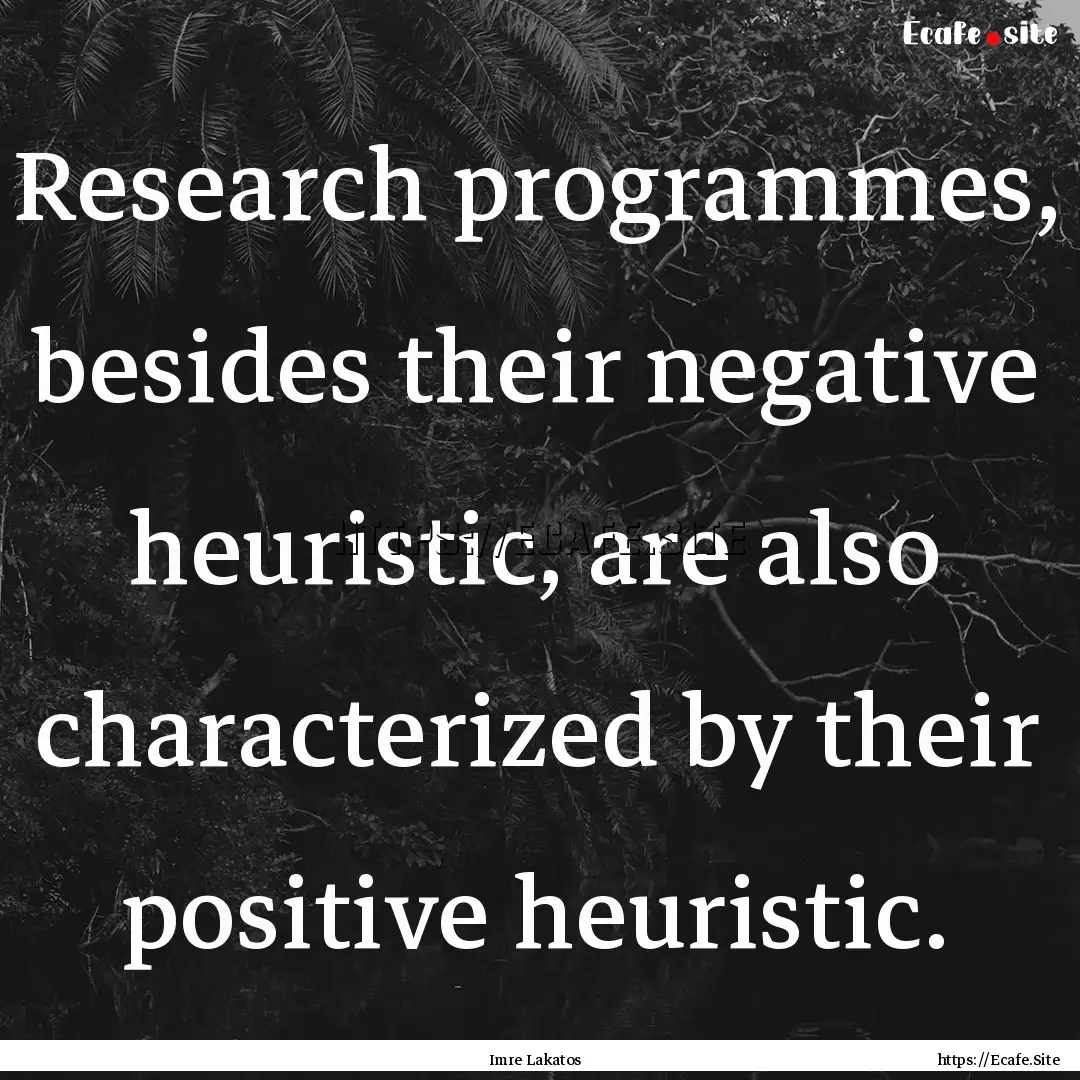 Research programmes, besides their negative.... : Quote by Imre Lakatos