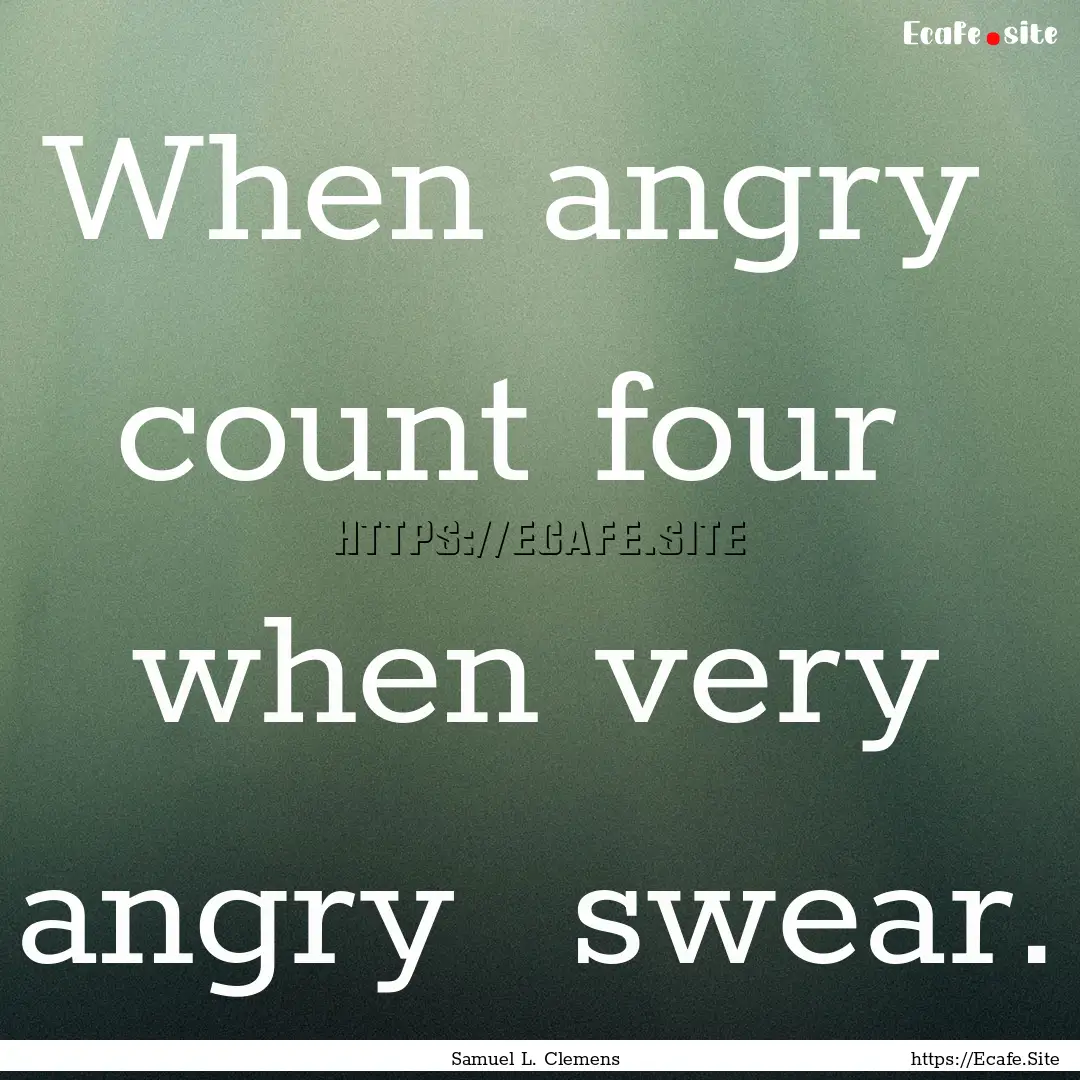 When angry count four when very angry .... : Quote by Samuel L. Clemens