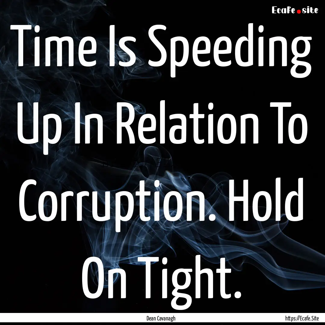 Time Is Speeding Up In Relation To Corruption..... : Quote by Dean Cavanagh