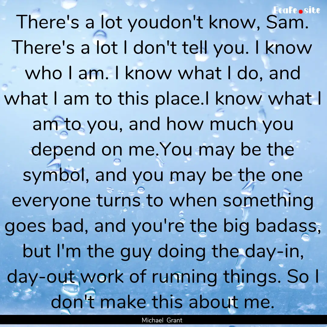 There's a lot youdon't know, Sam. There's.... : Quote by Michael Grant