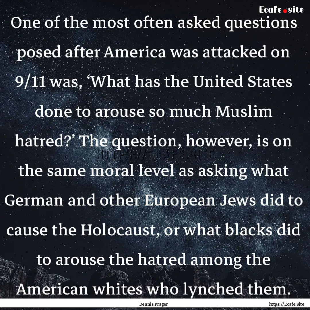 One of the most often asked questions posed.... : Quote by Dennis Prager