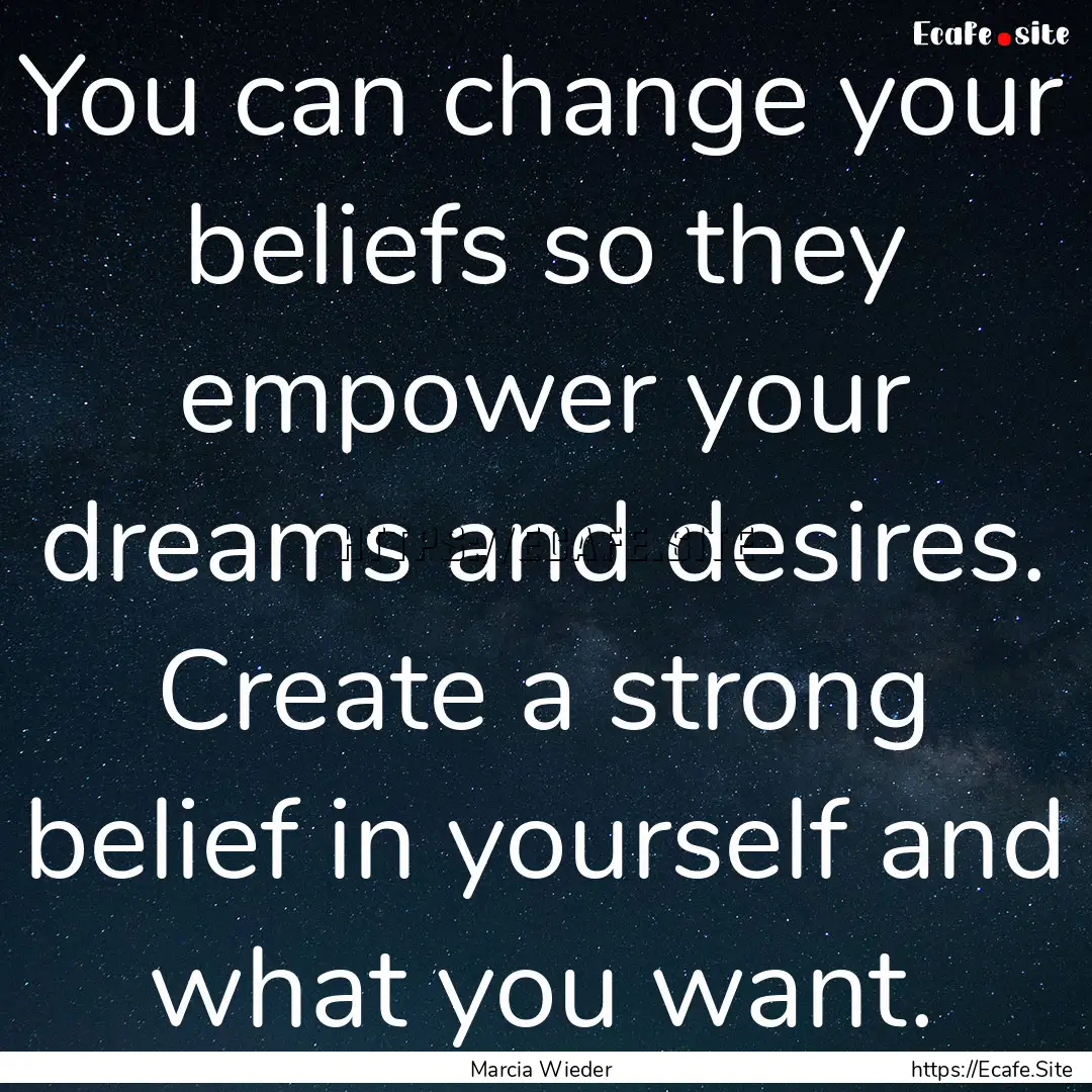 You can change your beliefs so they empower.... : Quote by Marcia Wieder