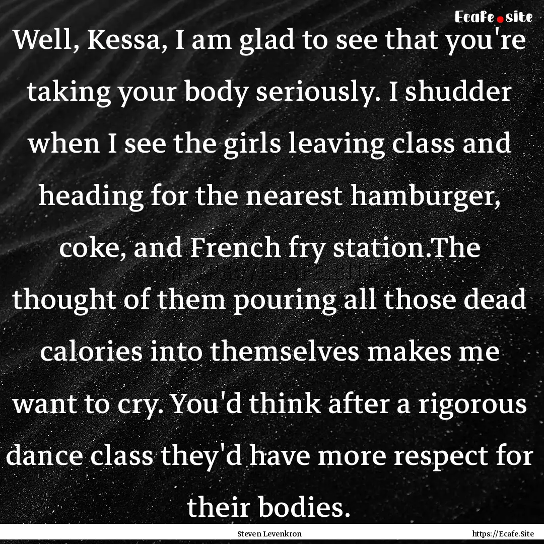 Well, Kessa, I am glad to see that you're.... : Quote by Steven Levenkron