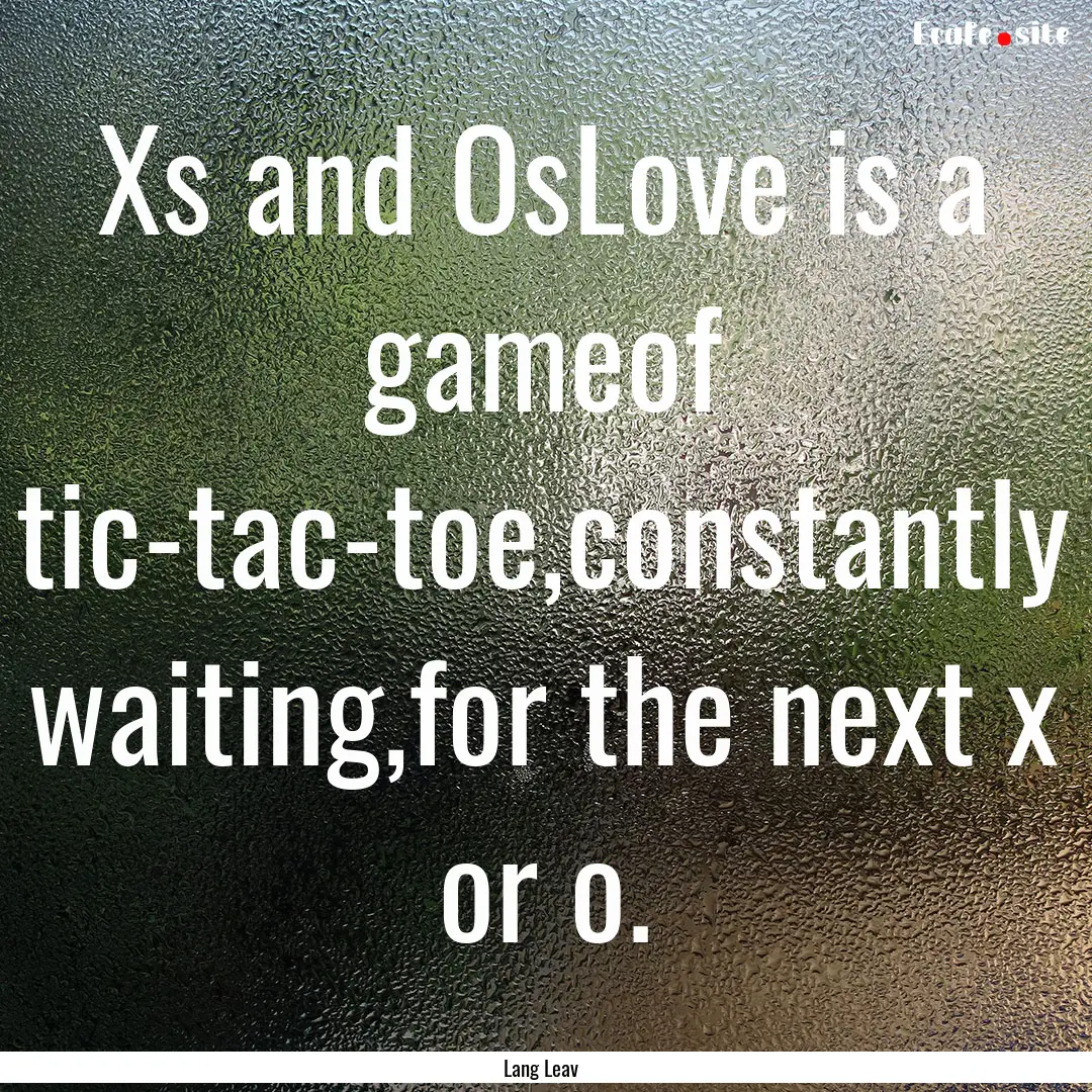 Xs and OsLove is a gameof tic-tac-toe,constantly.... : Quote by Lang Leav