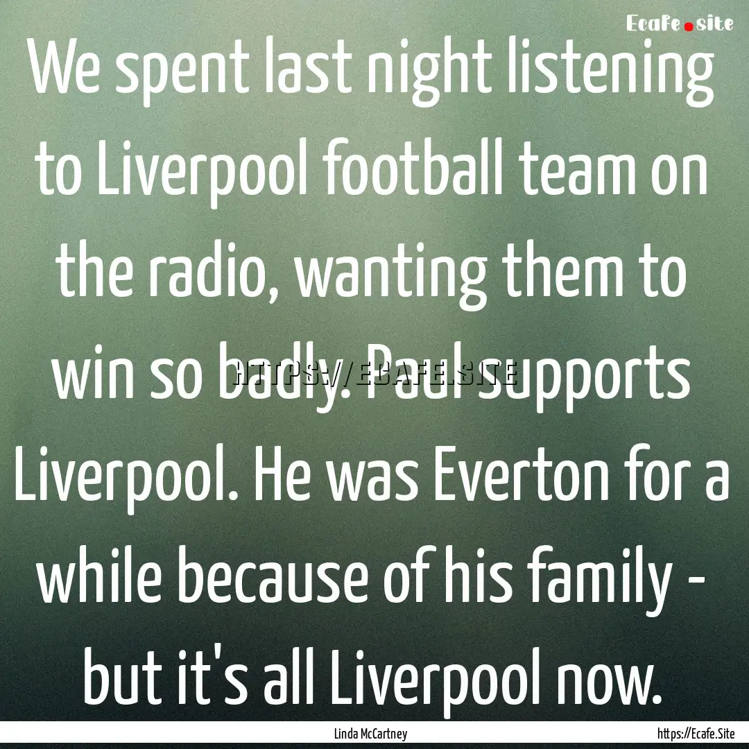 We spent last night listening to Liverpool.... : Quote by Linda McCartney