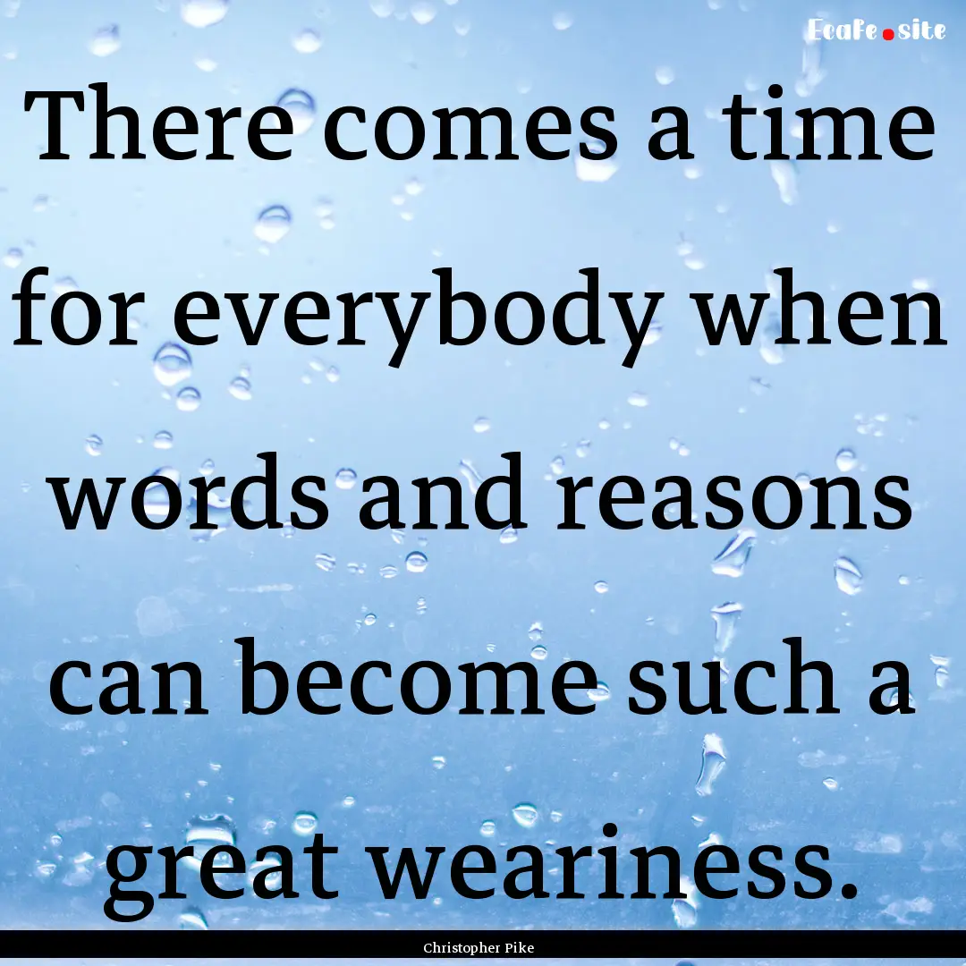 There comes a time for everybody when words.... : Quote by Christopher Pike