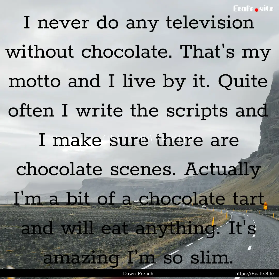 I never do any television without chocolate..... : Quote by Dawn French