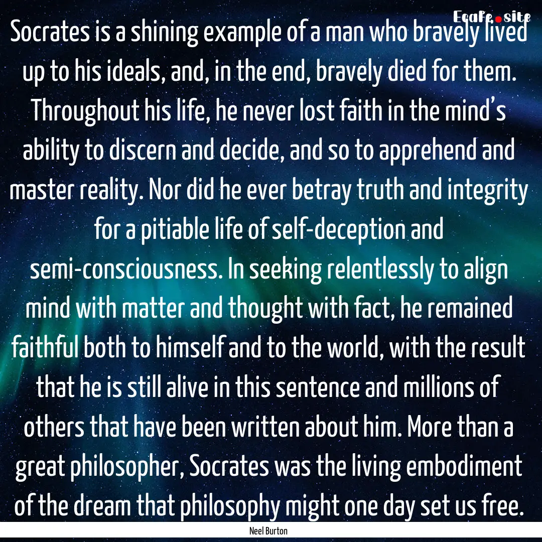 Socrates is a shining example of a man who.... : Quote by Neel Burton