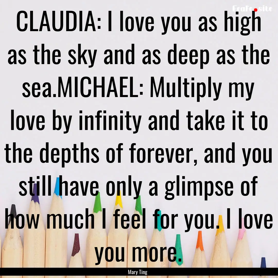 CLAUDIA: I love you as high as the sky and.... : Quote by Mary Ting