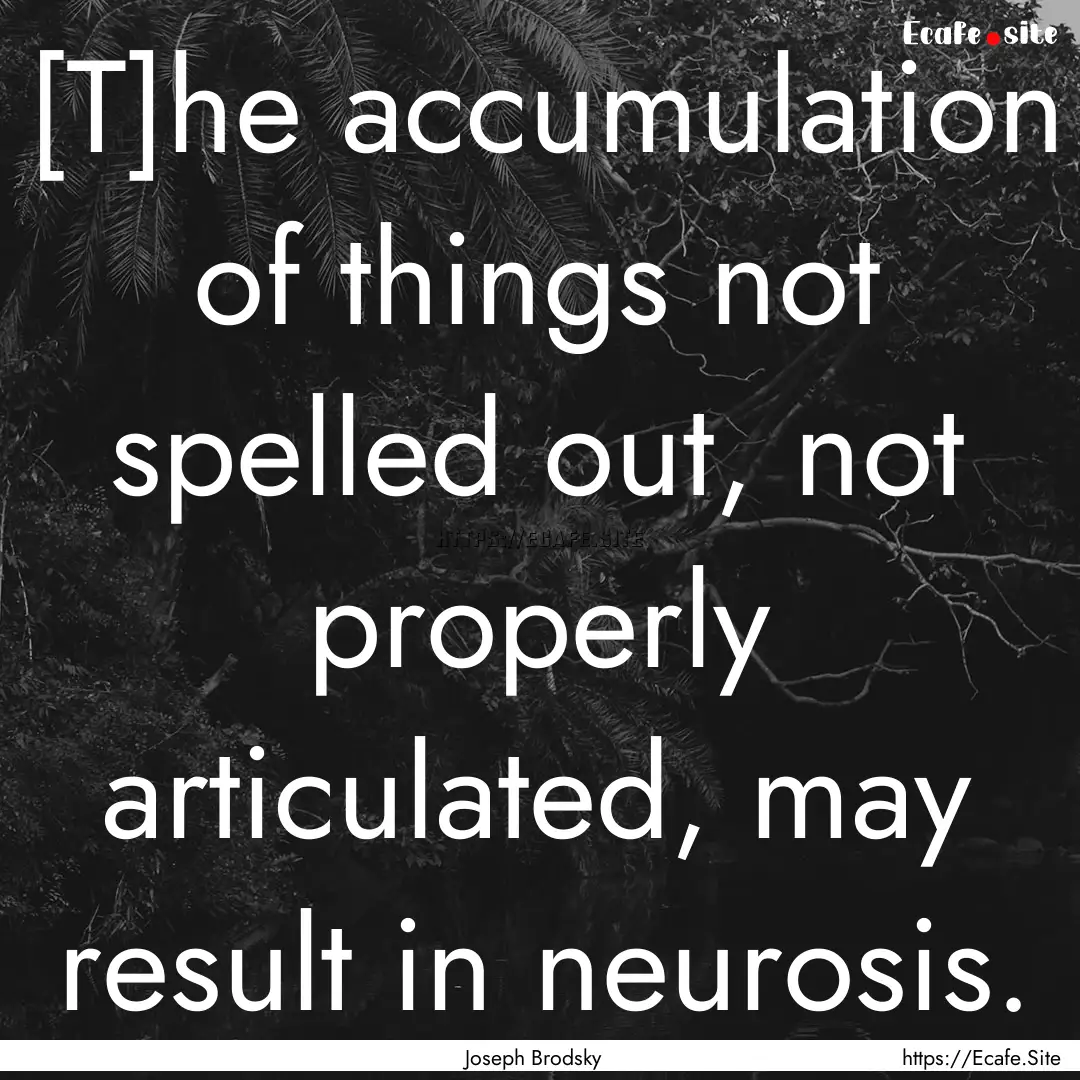 [T]he accumulation of things not spelled.... : Quote by Joseph Brodsky