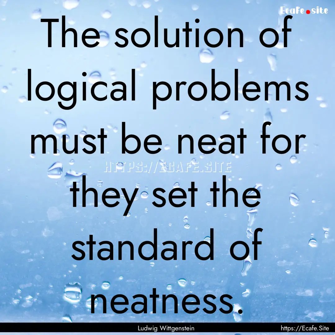 The solution of logical problems must be.... : Quote by Ludwig Wittgenstein