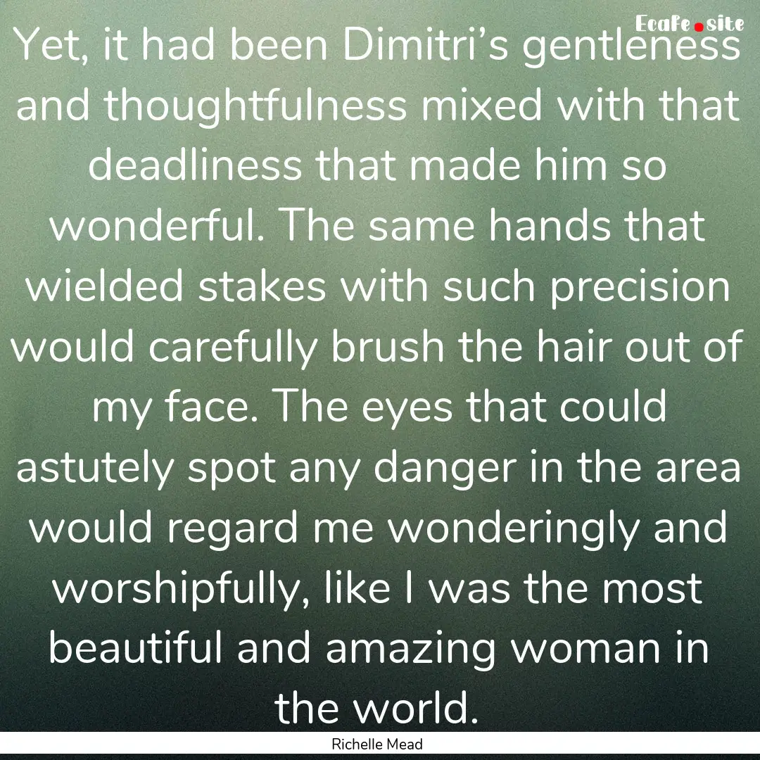 Yet, it had been Dimitri’s gentleness and.... : Quote by Richelle Mead