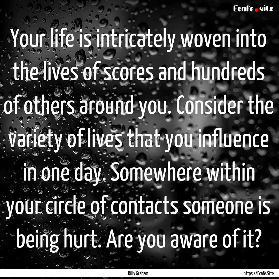 Your life is intricately woven into the lives.... : Quote by Billy Graham