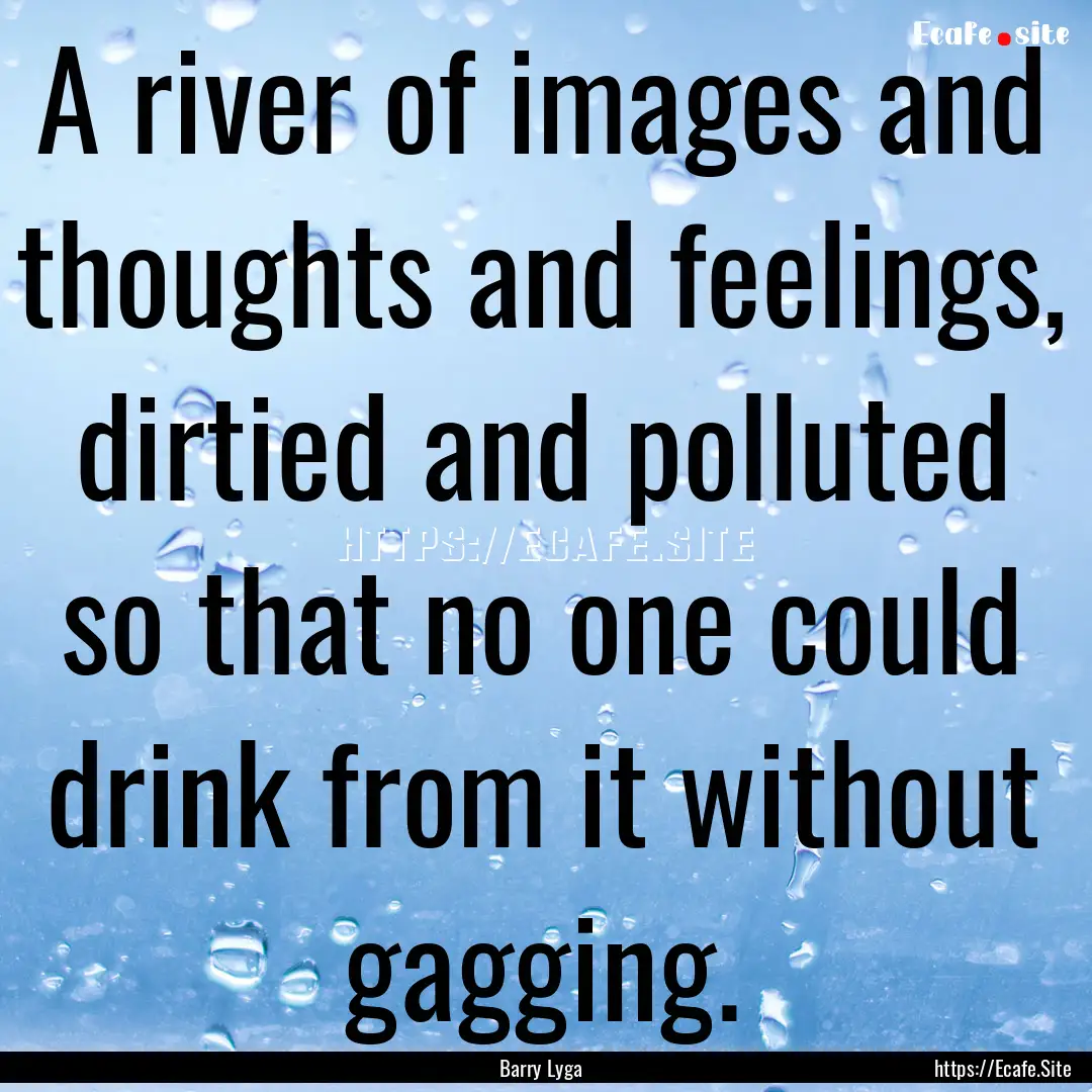 A river of images and thoughts and feelings,.... : Quote by Barry Lyga