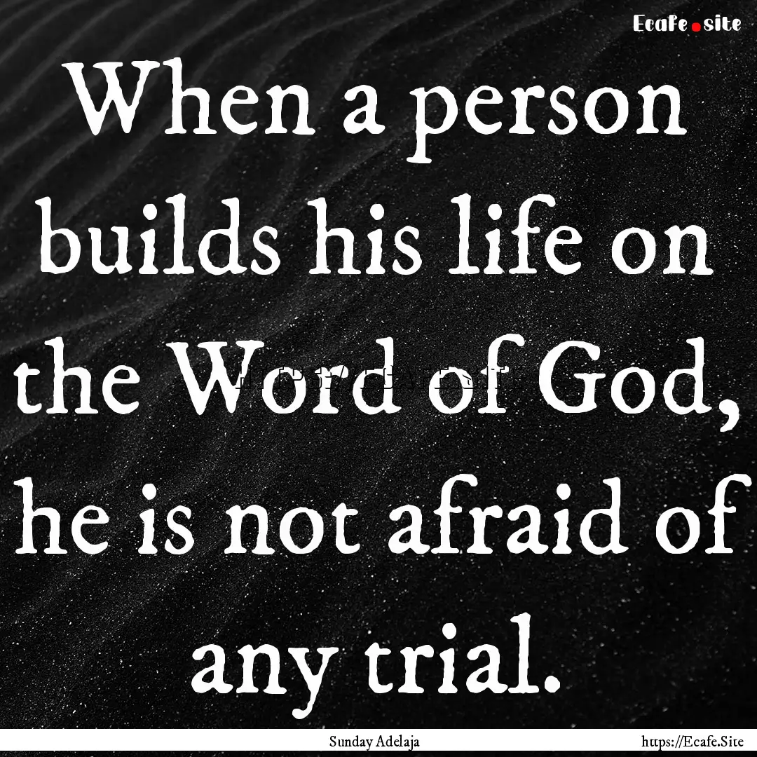 When a person builds his life on the Word.... : Quote by Sunday Adelaja