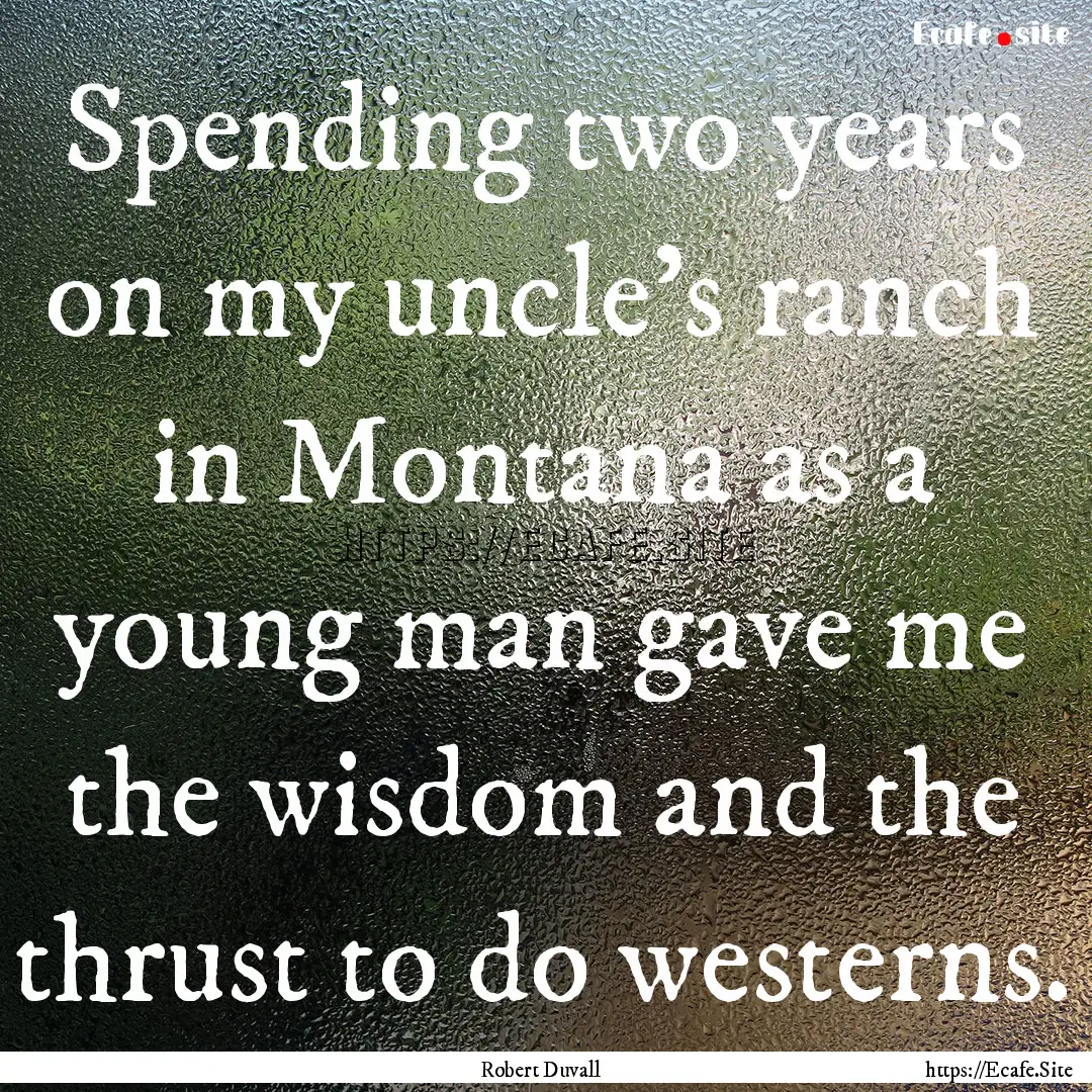 Spending two years on my uncle's ranch in.... : Quote by Robert Duvall