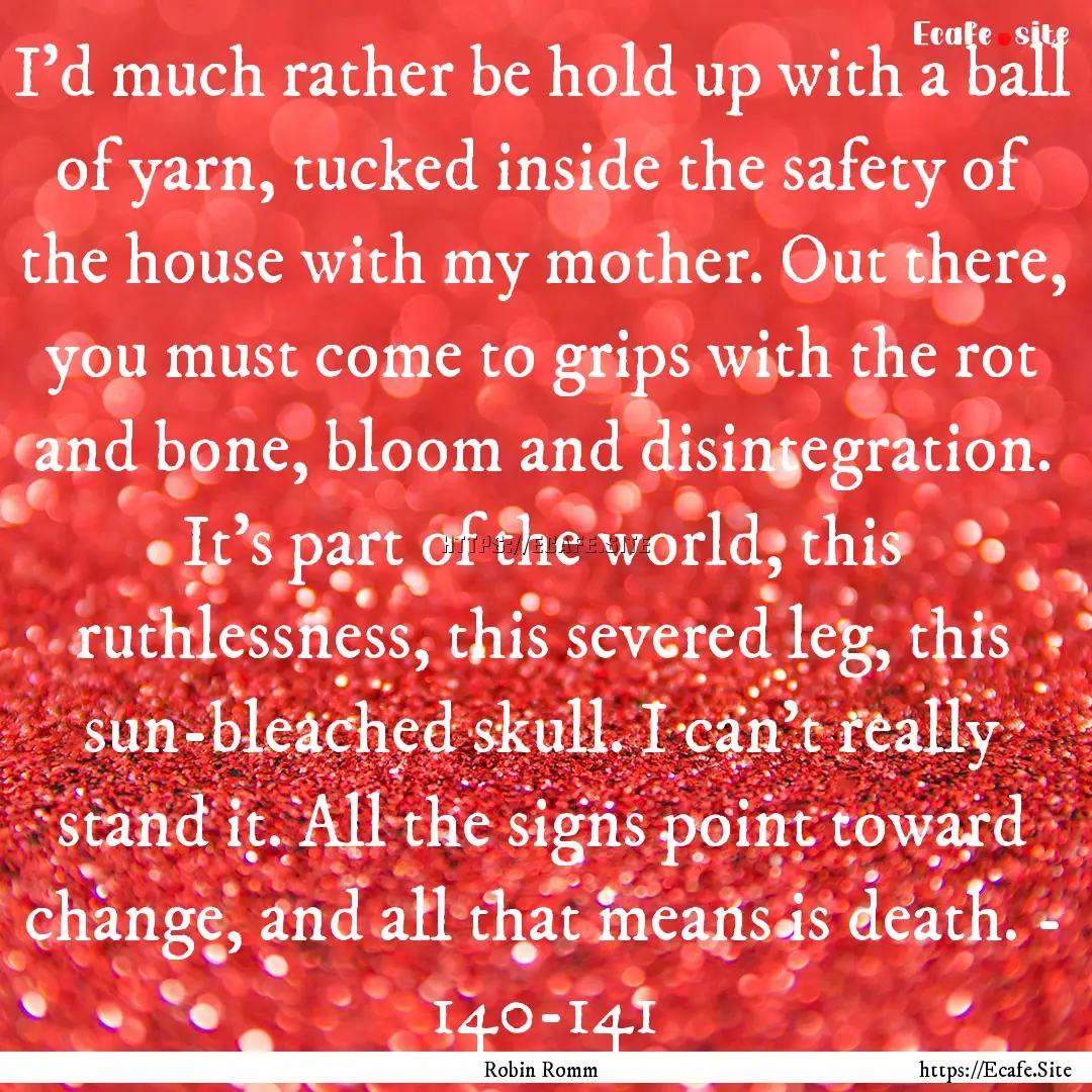 I'd much rather be hold up with a ball of.... : Quote by Robin Romm