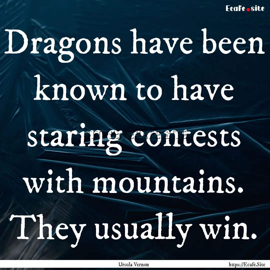 Dragons have been known to have staring contests.... : Quote by Ursula Vernon