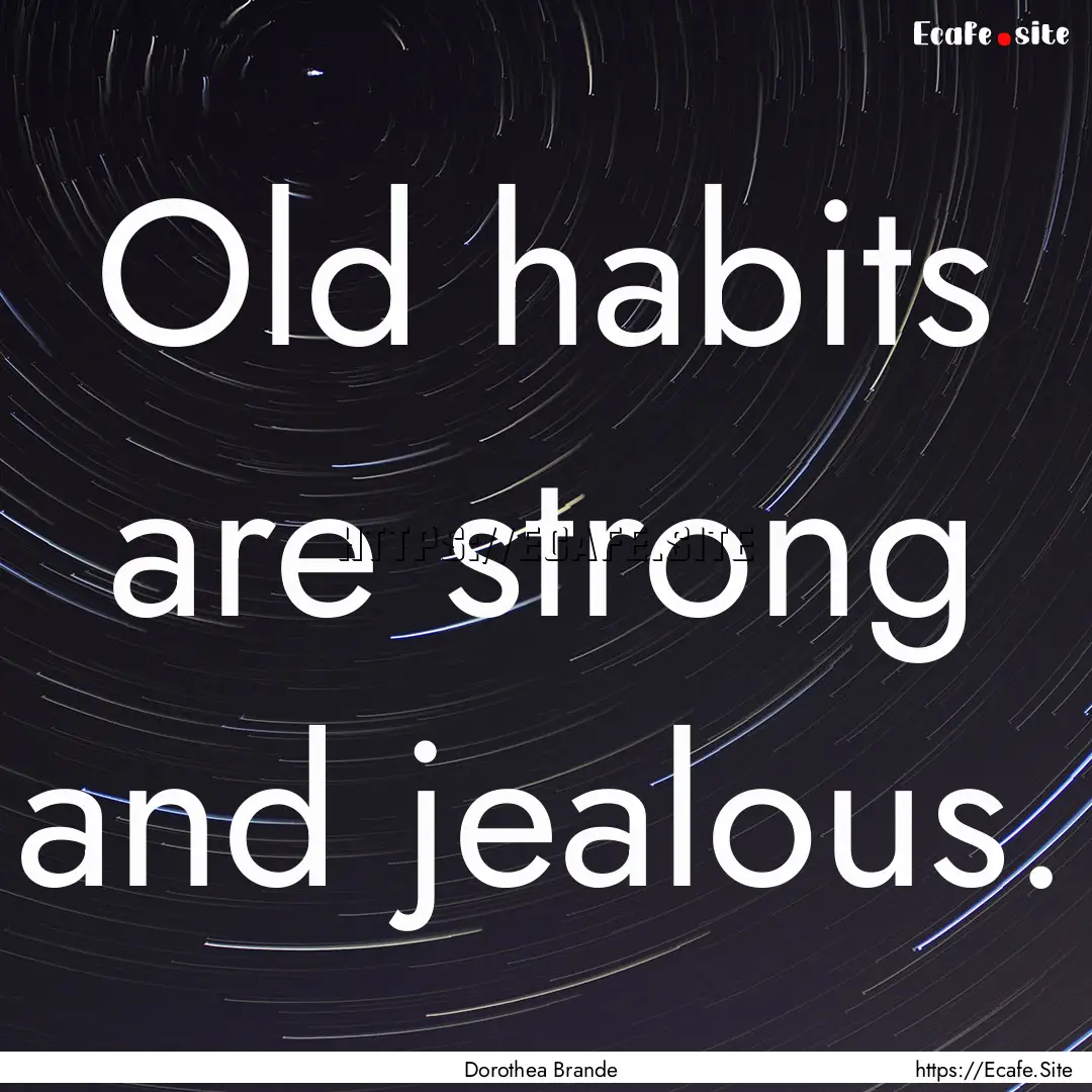 Old habits are strong and jealous. : Quote by Dorothea Brande