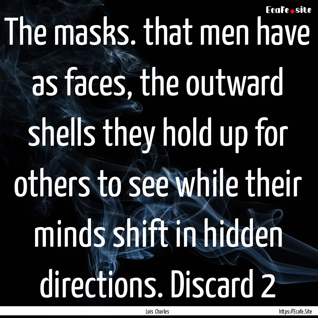 The masks. that men have as faces, the outward.... : Quote by Lois Charles