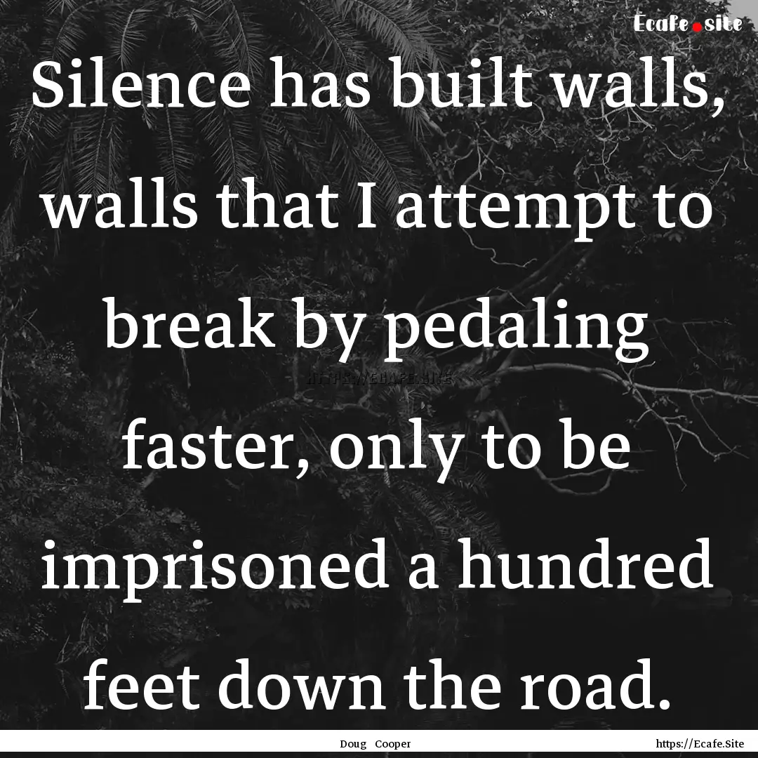 Silence has built walls, walls that I attempt.... : Quote by Doug Cooper