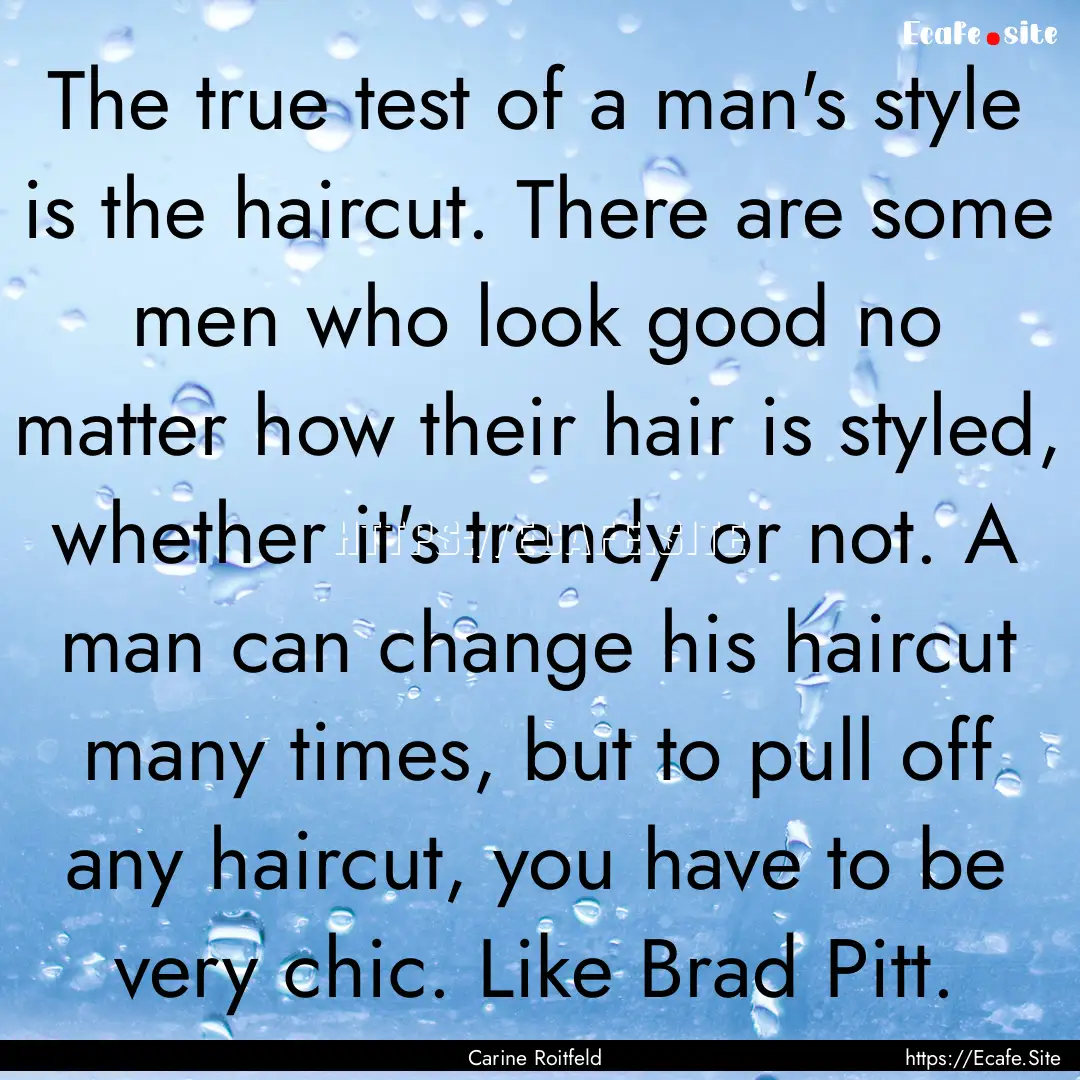 The true test of a man's style is the haircut..... : Quote by Carine Roitfeld