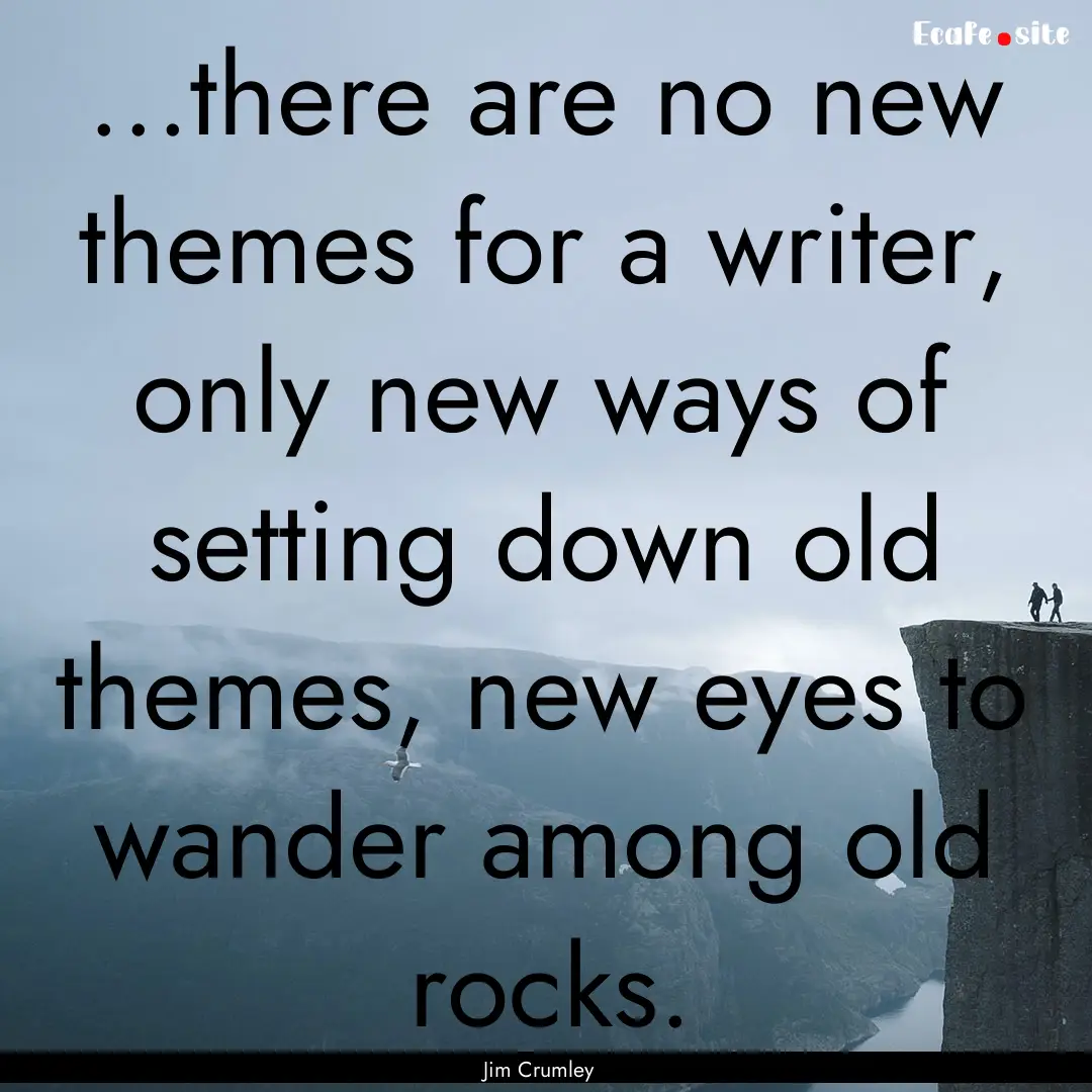 ...there are no new themes for a writer,.... : Quote by Jim Crumley