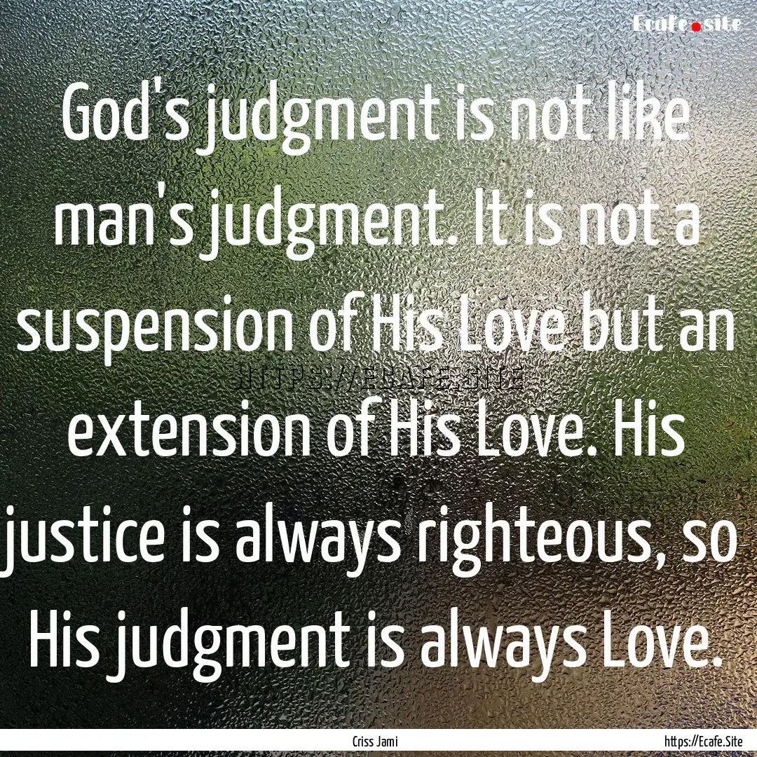 God's judgment is not like man's judgment..... : Quote by Criss Jami