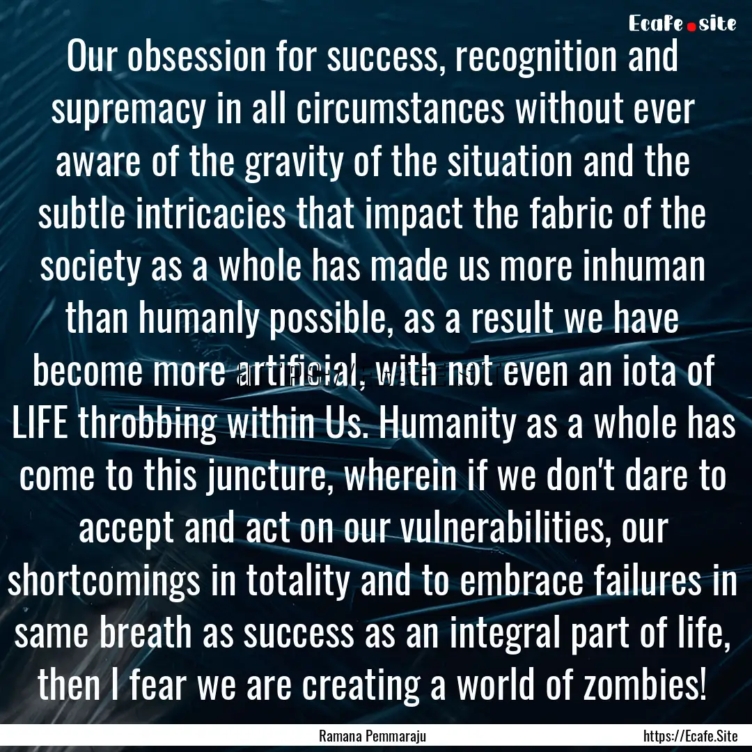 Our obsession for success, recognition and.... : Quote by Ramana Pemmaraju