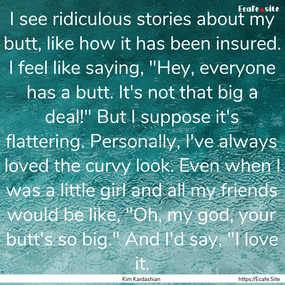 I see ridiculous stories about my butt, like.... : Quote by Kim Kardashian