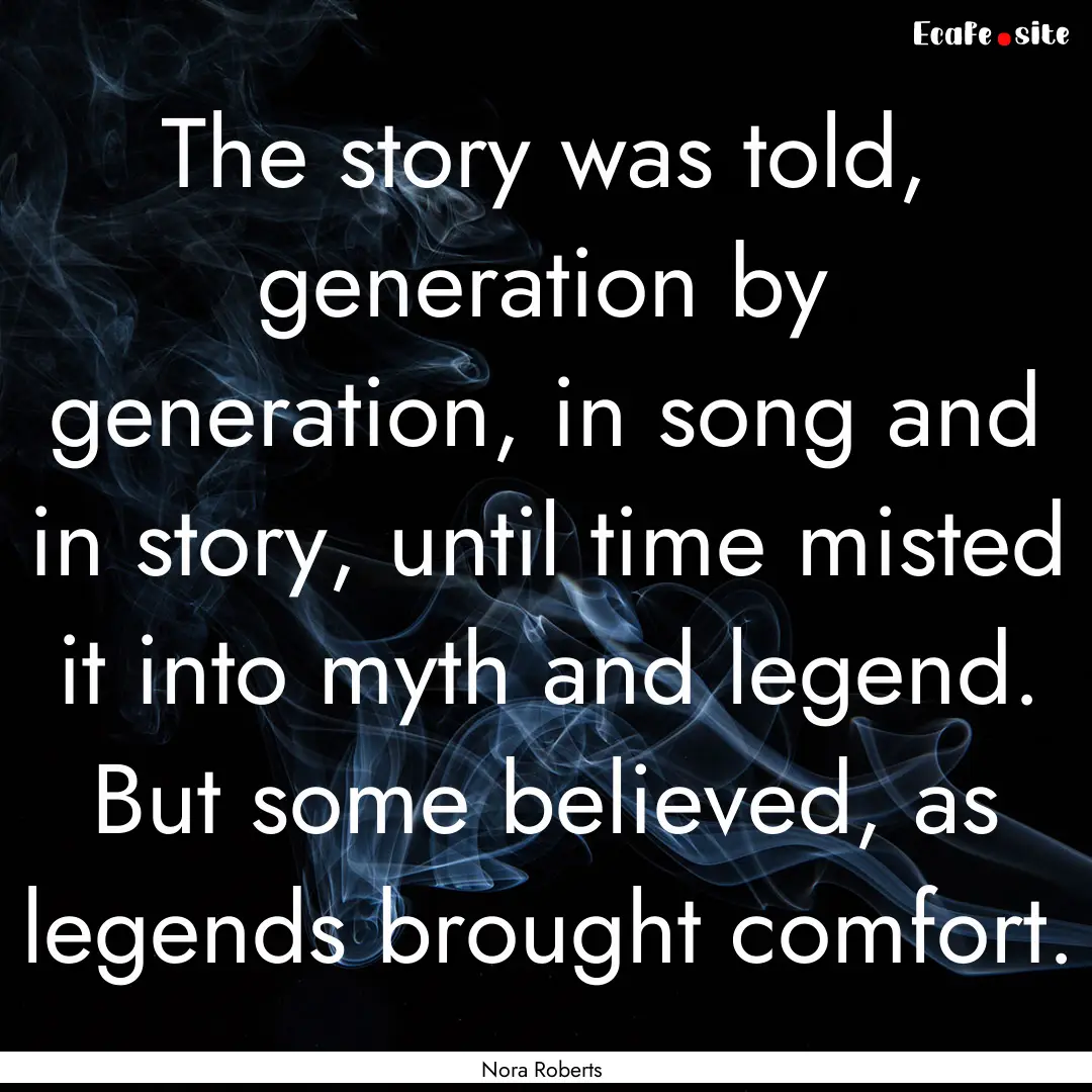 The story was told, generation by generation,.... : Quote by Nora Roberts