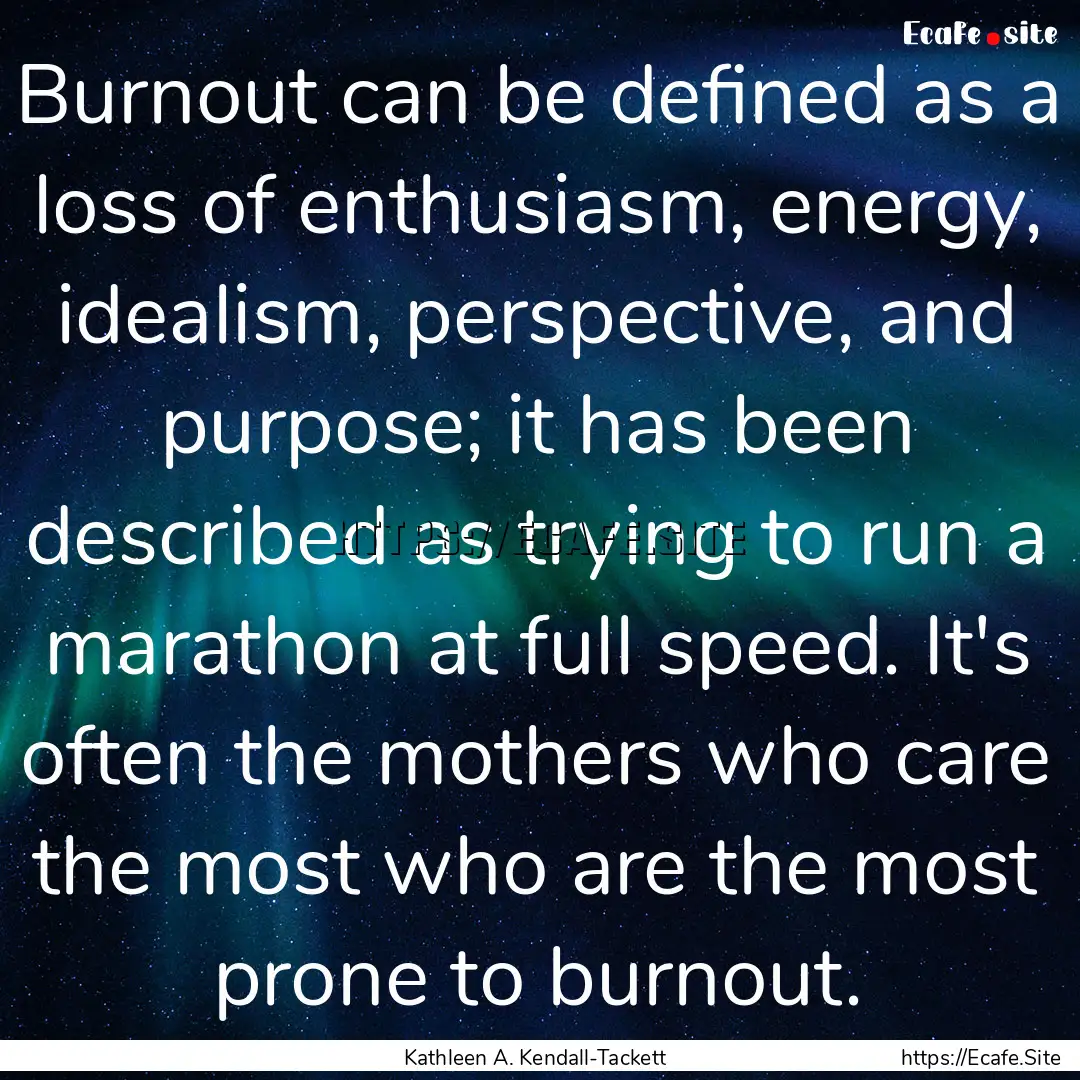 Burnout can be defined as a loss of enthusiasm,.... : Quote by Kathleen A. Kendall-Tackett