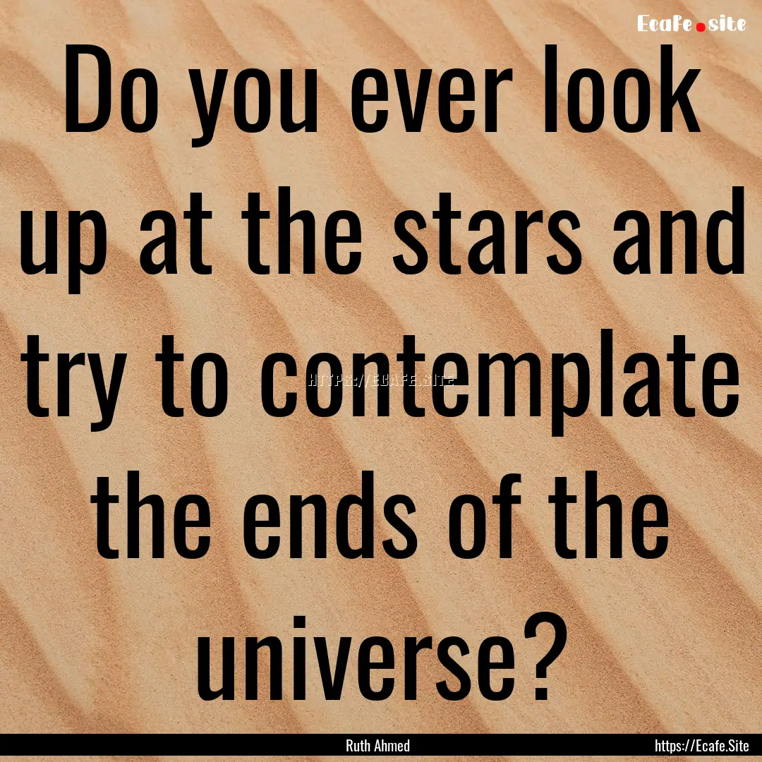 Do you ever look up at the stars and try.... : Quote by Ruth Ahmed