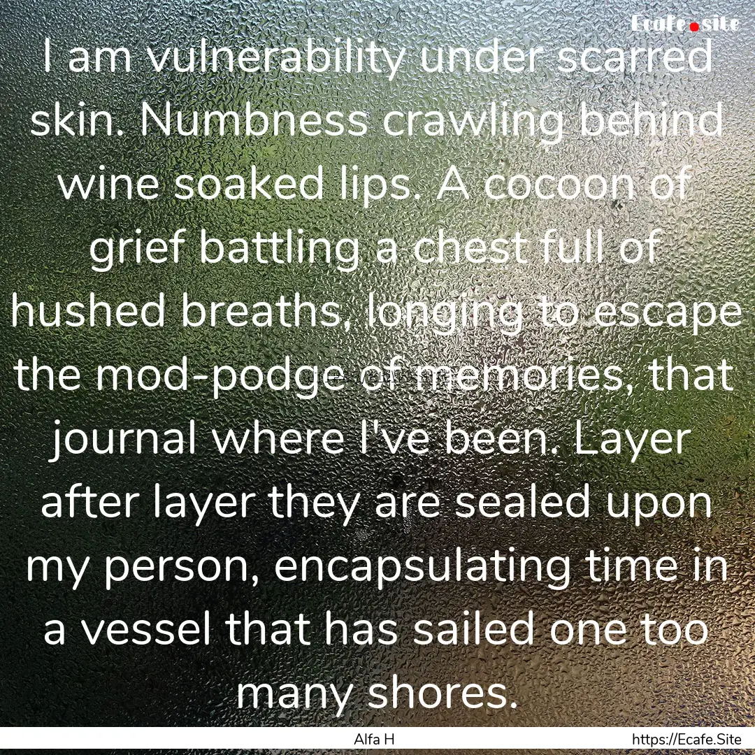 I am vulnerability under scarred skin. Numbness.... : Quote by Alfa H