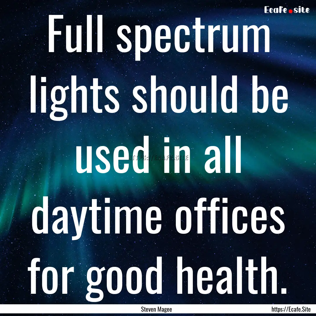 Full spectrum lights should be used in all.... : Quote by Steven Magee