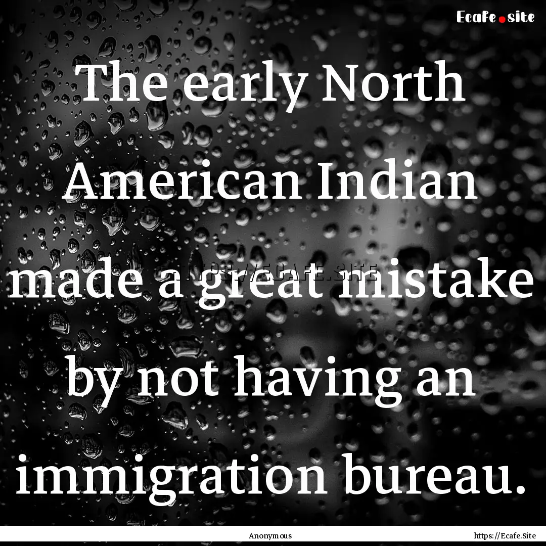 The early North American Indian made a great.... : Quote by Anonymous