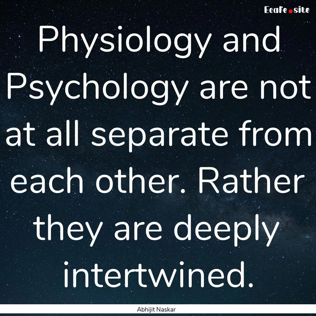 Physiology and Psychology are not at all.... : Quote by Abhijit Naskar