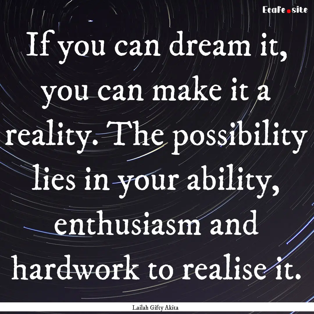 If you can dream it, you can make it a reality..... : Quote by Lailah Gifty Akita