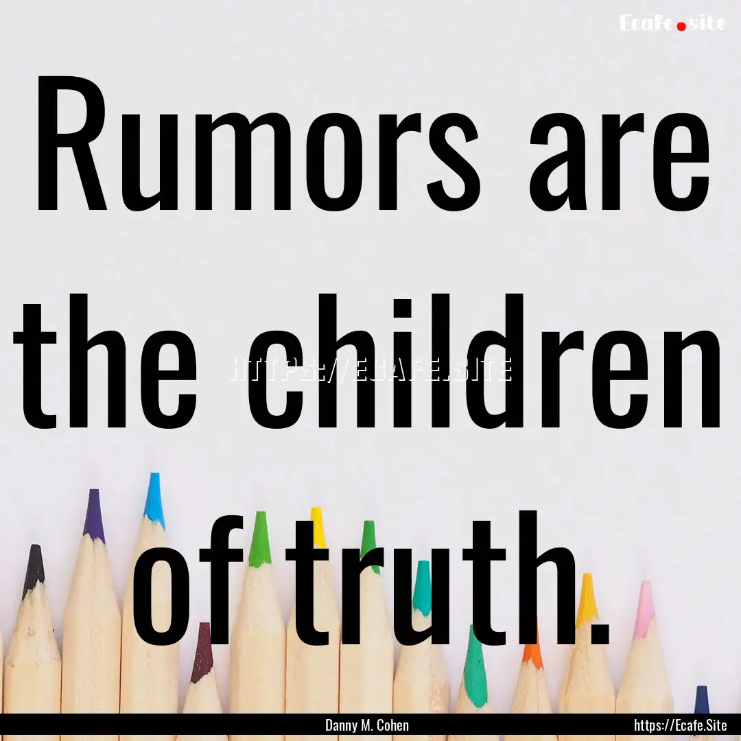 Rumors are the children of truth. : Quote by Danny M. Cohen