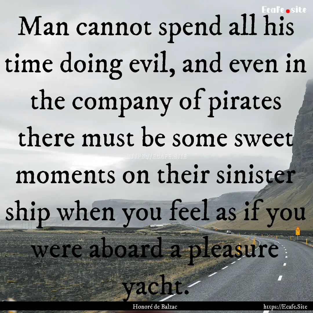 Man cannot spend all his time doing evil,.... : Quote by Honoré de Balzac