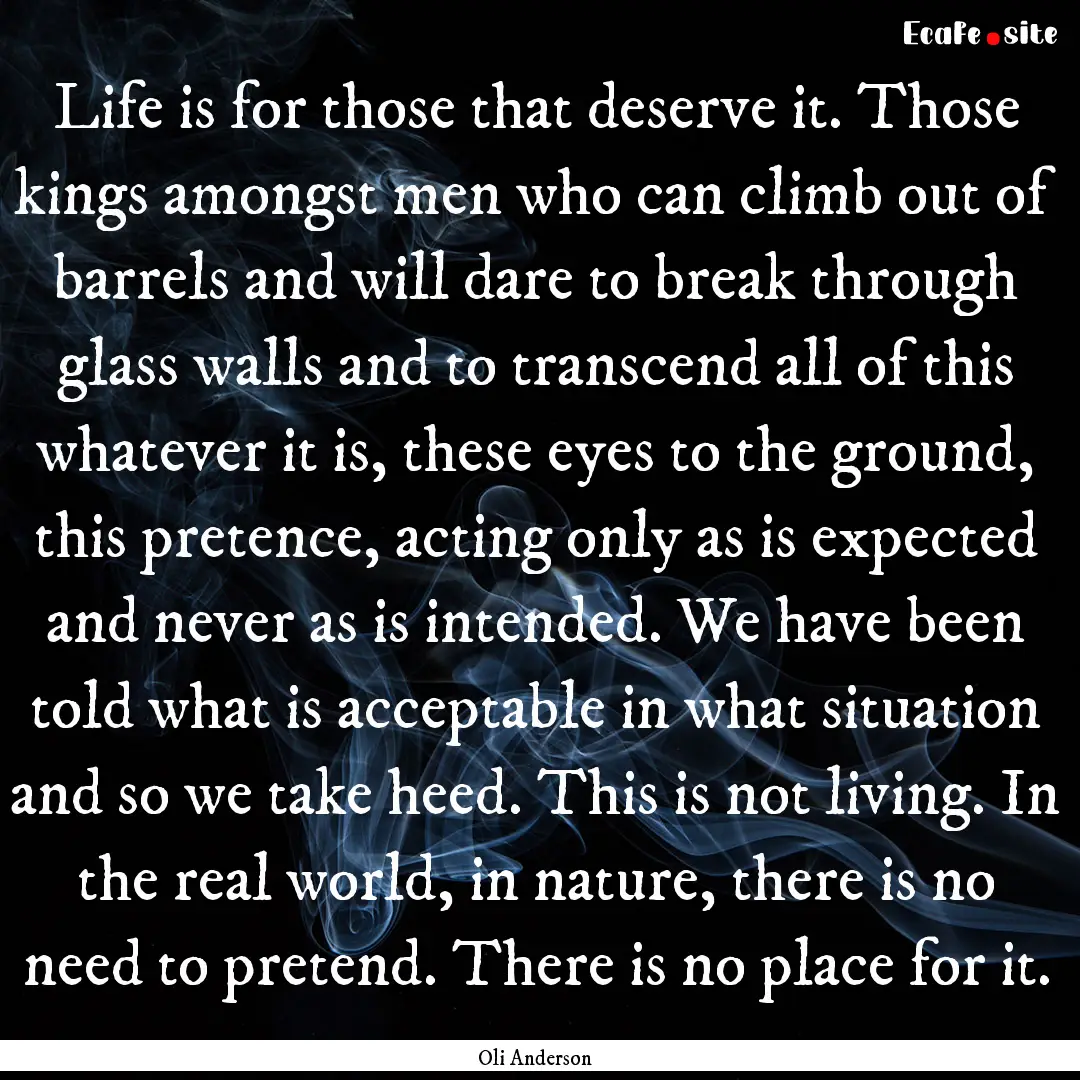 Life is for those that deserve it. Those.... : Quote by Oli Anderson