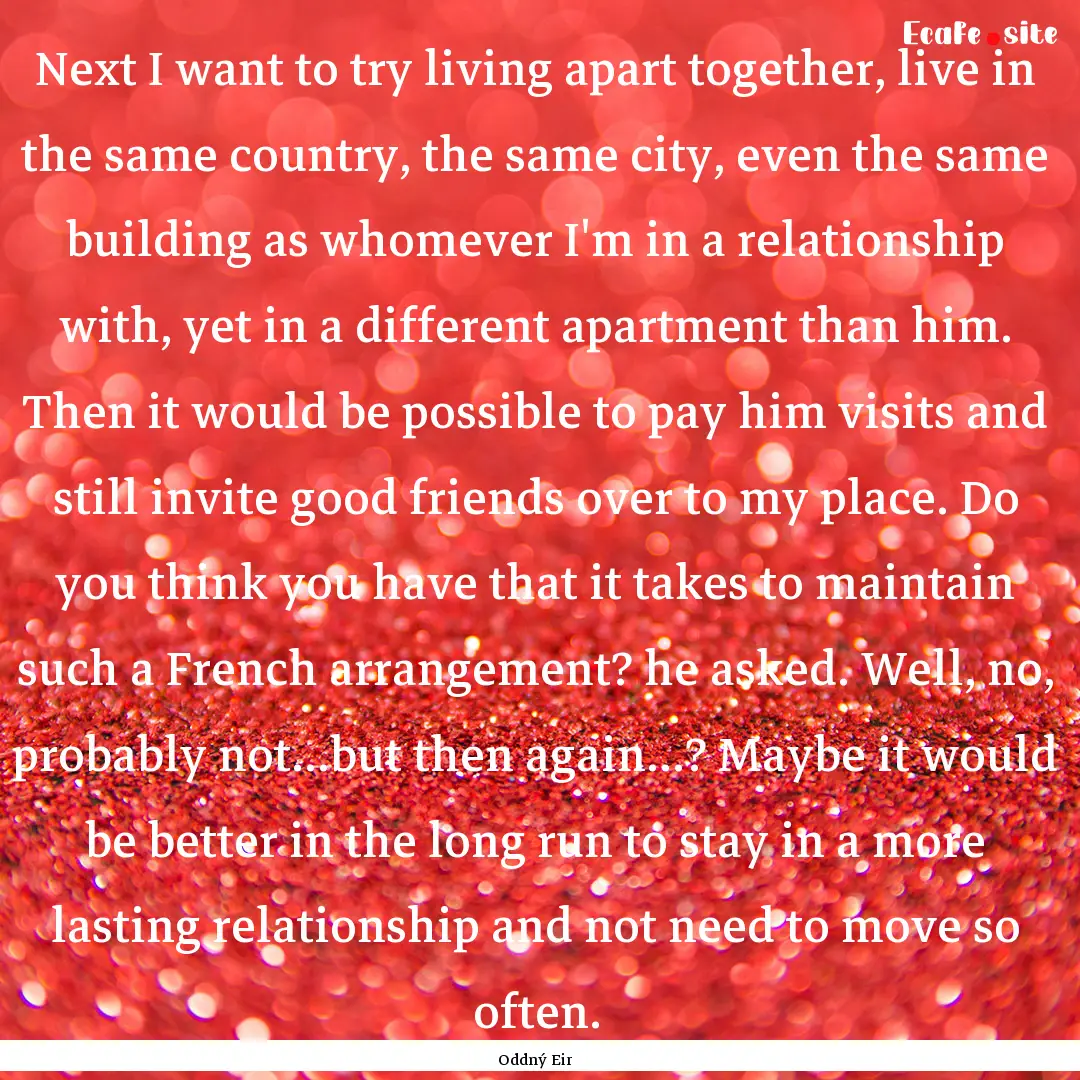 Next I want to try living apart together,.... : Quote by Oddný Eir