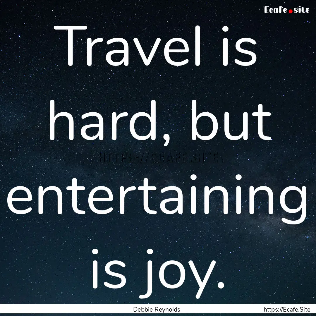 Travel is hard, but entertaining is joy. : Quote by Debbie Reynolds