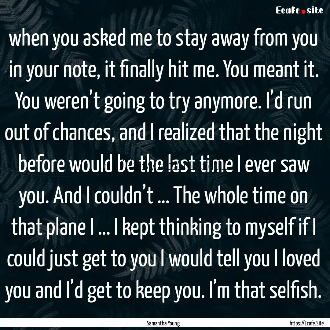 when you asked me to stay away from you in.... : Quote by Samantha Young